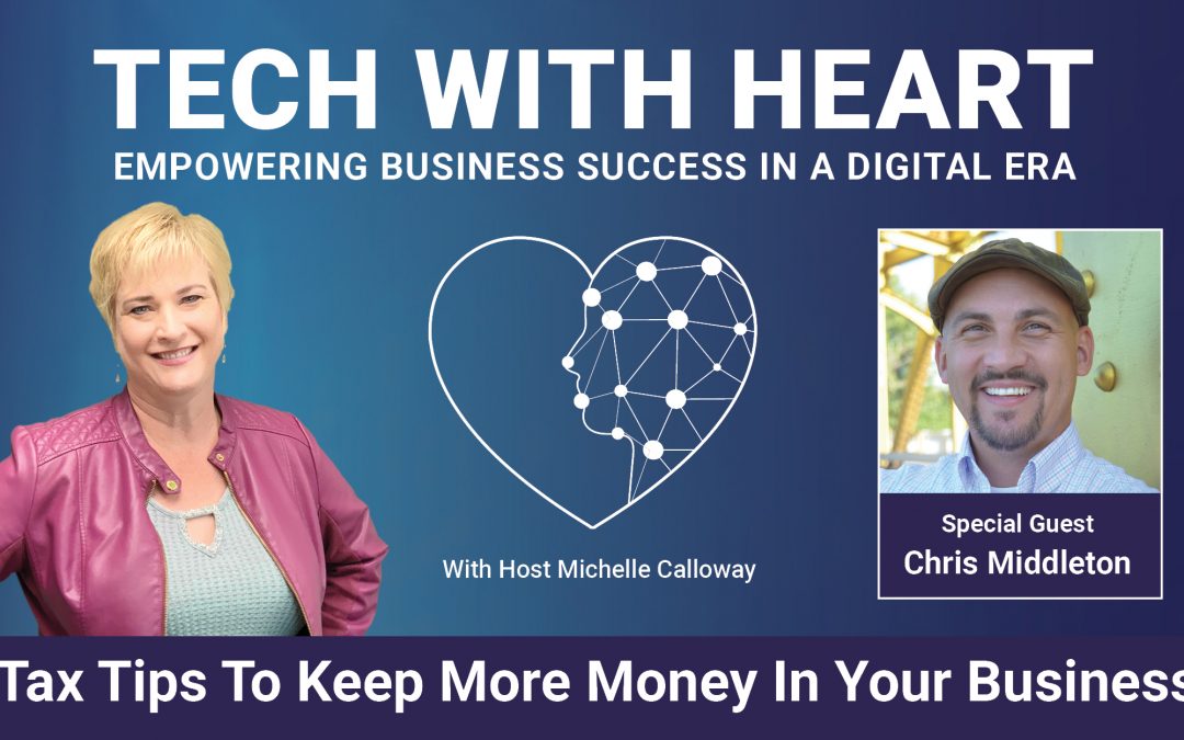 Tax Tips To Keep More Money In Your Business – A Tech With Heart Interview With Chris Middleton