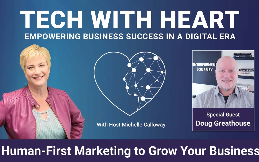 Human-First Marketing to Grow Your Business – a Tech With Heart Interview With Doug Greathouse