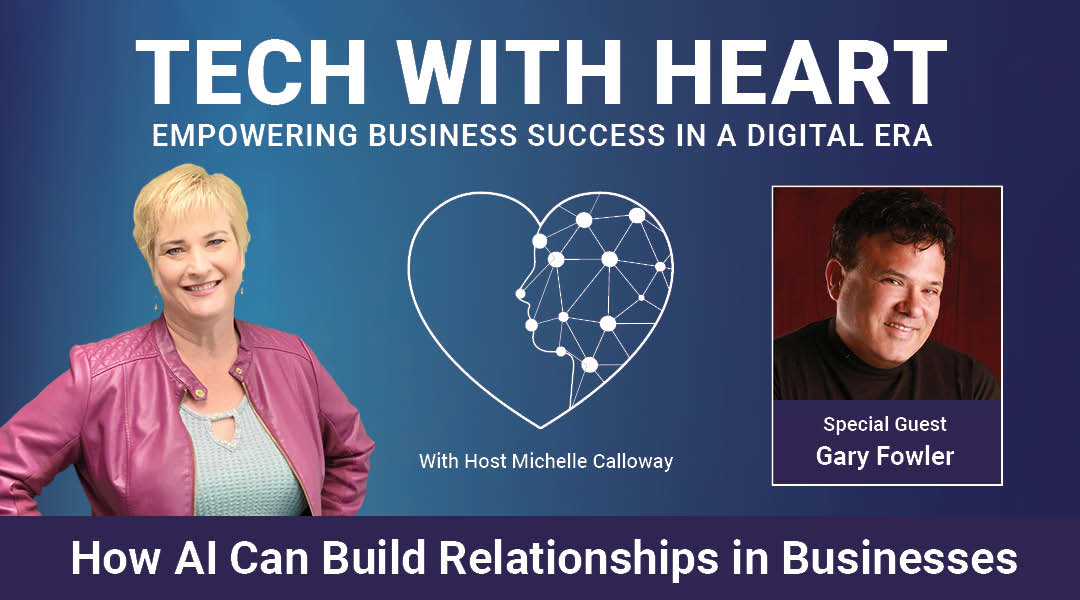 How AI Can Build Relationships in Business – A Tech With Heart Interview with Gary Fowler
