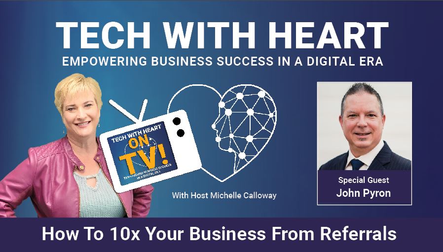 How To 10x Your Business From Referrals – A Tech With Heart Interview With John Pyron