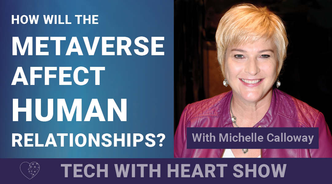 Will the Metaverse Affect Human Relationships? – A Tech With Heart Episode with Michelle Calloway