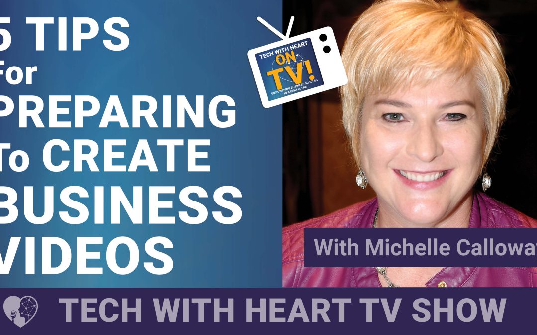 5 Tips for Preparing to Create Business Videos – A Tech With Heart Episode with Michelle Calloway