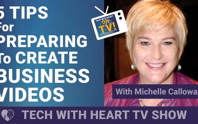 5 Tips for Preparing to Create Business Videos – A Tech With Heart Episode with Michelle Calloway