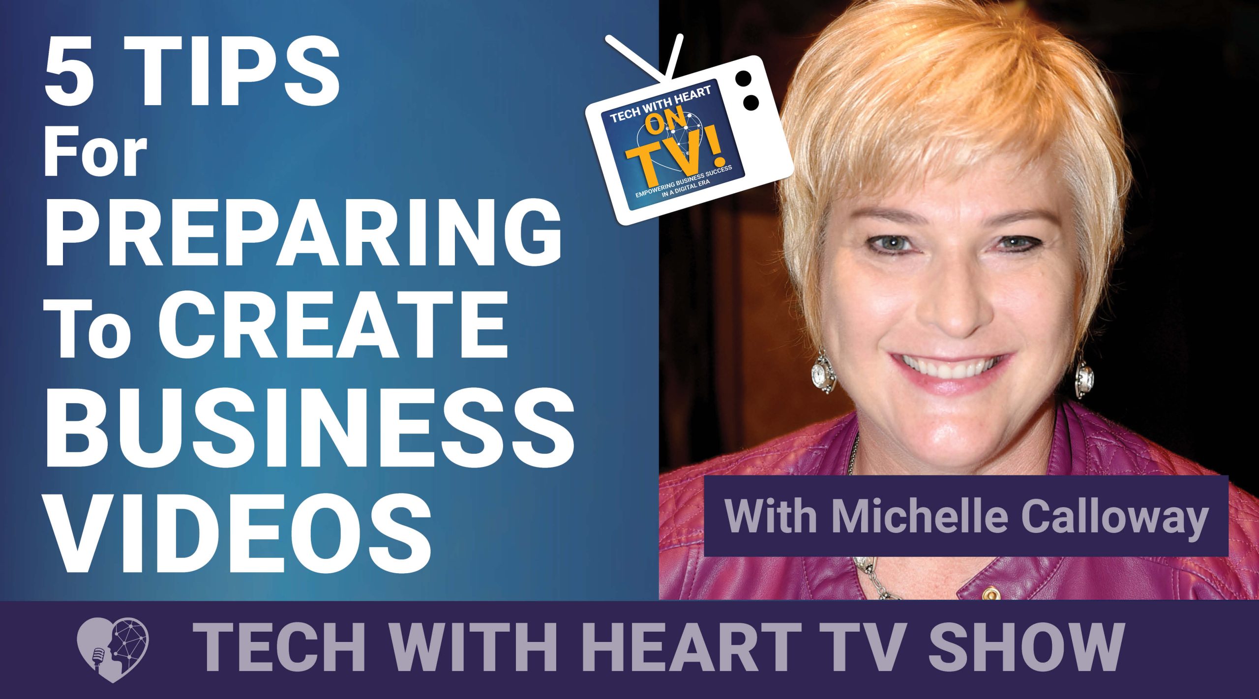 5 Tips For Preparing To Create Business Videos - A Tech With Heart Episode with Michelle Calloway