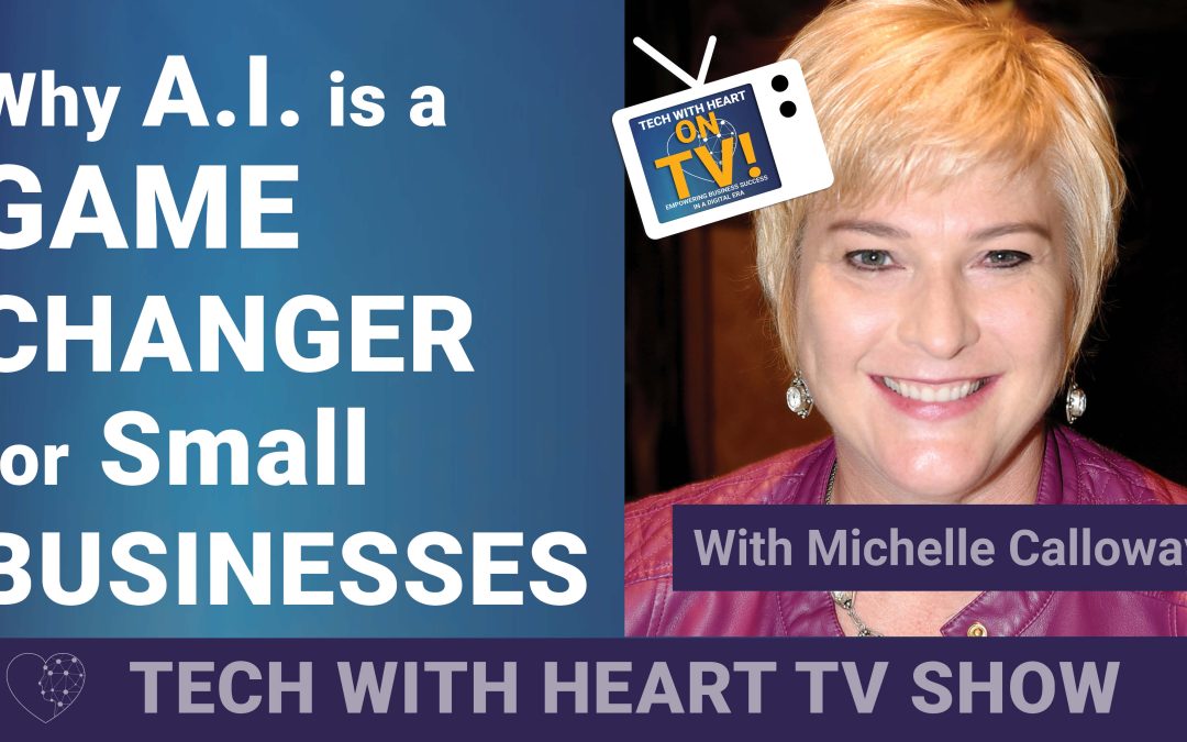 Why A.I. is a GAME CHANGER for Small BUSINESSES – A Tech With Heart Episode with Michelle Calloway