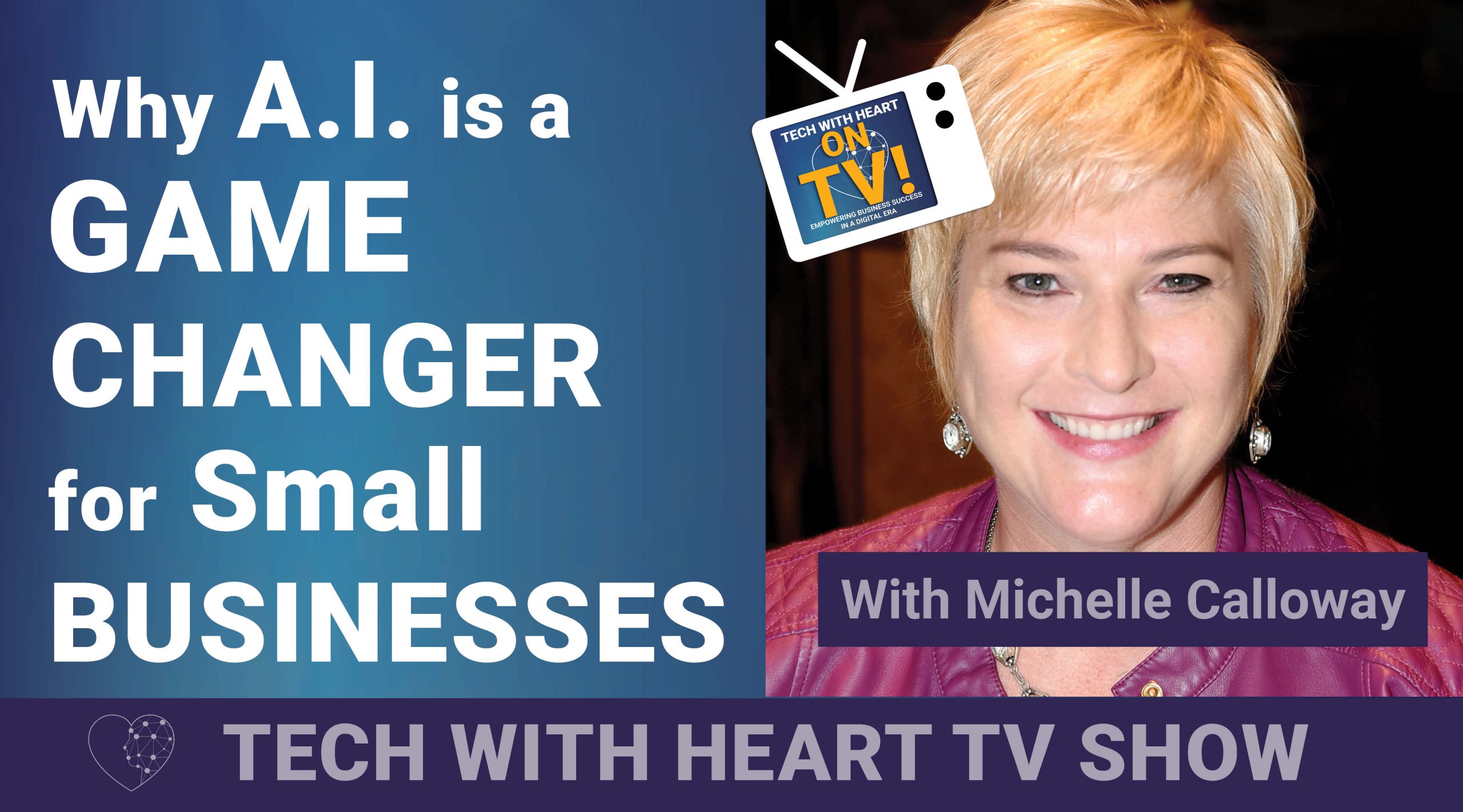 Why A.I. is a GAME CHANGER for Small BUSINESSES - A Tech With Heart Episode with Michelle Calloway