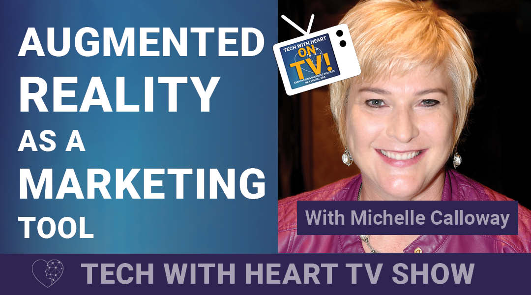 Augmented Reality as a Marketing Tool – A Tech With Heart Episode by Michelle Calloway