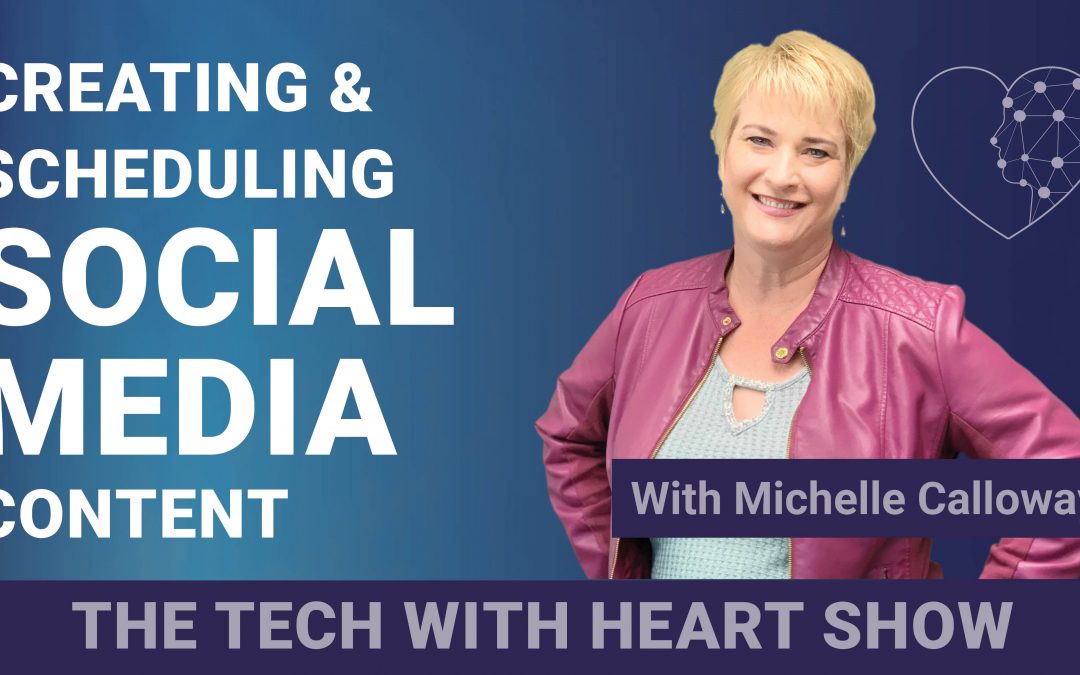 Creating and Scheduling Social Media Content – A Tech With Heart Episode with Michelle Calloway