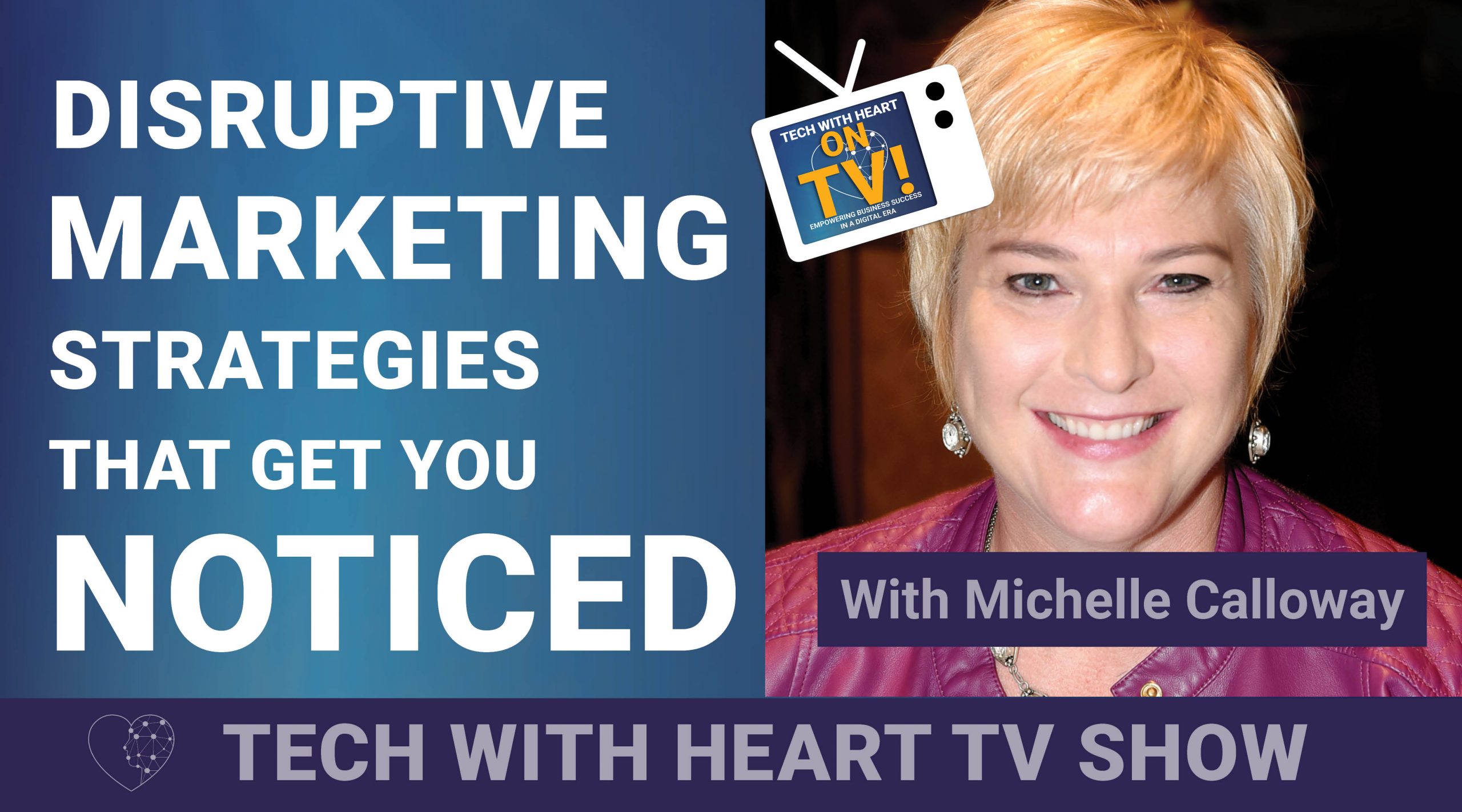 Disruptive Marketing Strategies That Get You Noticed - A Tech Heart TV Show Episode with Michelle Calloway