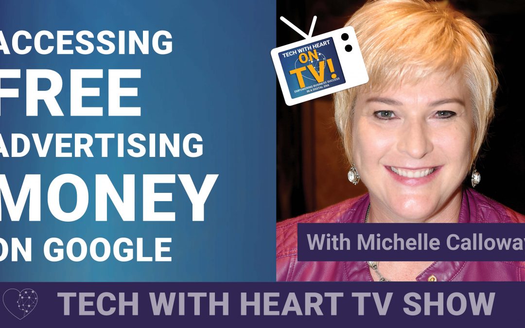 Accessing FREE Advertising Money on Google – A Tech With Heart Episode with Michelle Calloway