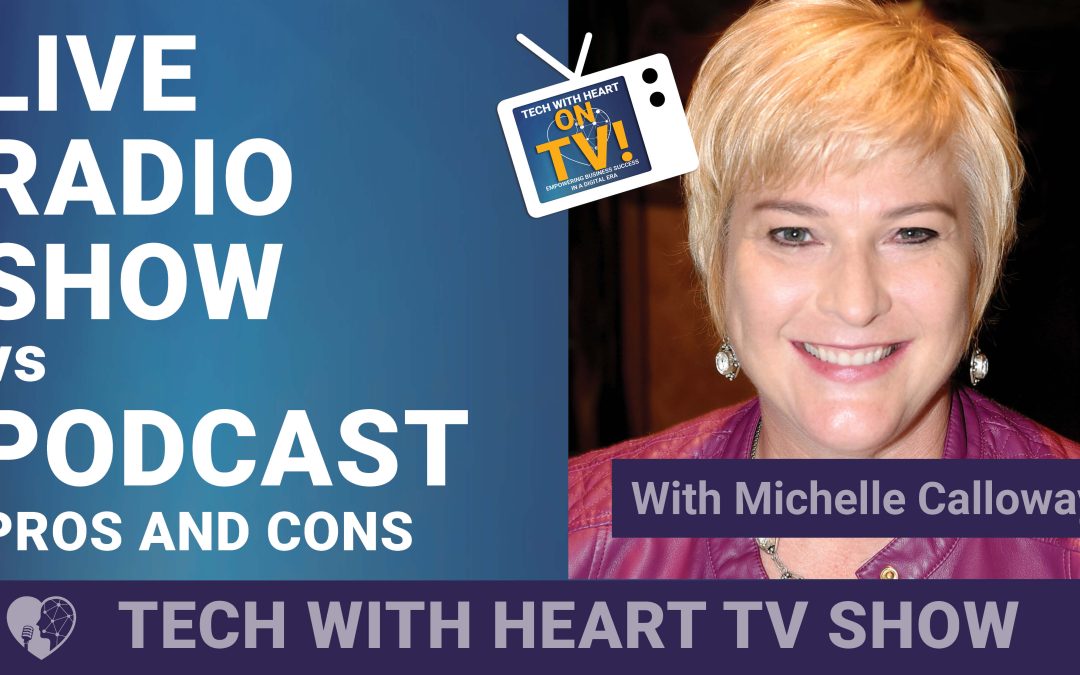 Live Radio Show vs Podcast – Pros and Cons – A Tech With Heart Episode with Michelle Calloway
