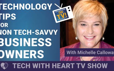 Technology Tips for Non Tech-Savvy Business Owners – A Tech With Heart Episode with Michelle Calloway