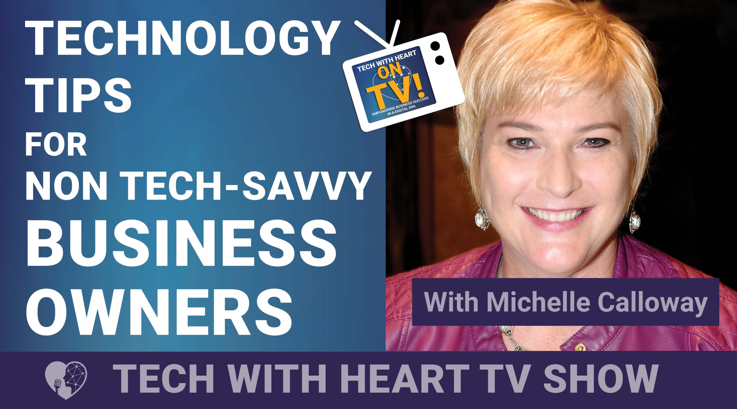 Technology Tips For Non Tech-Savy Business Owners - A Tech With Heart Episode with Michelle Calloway