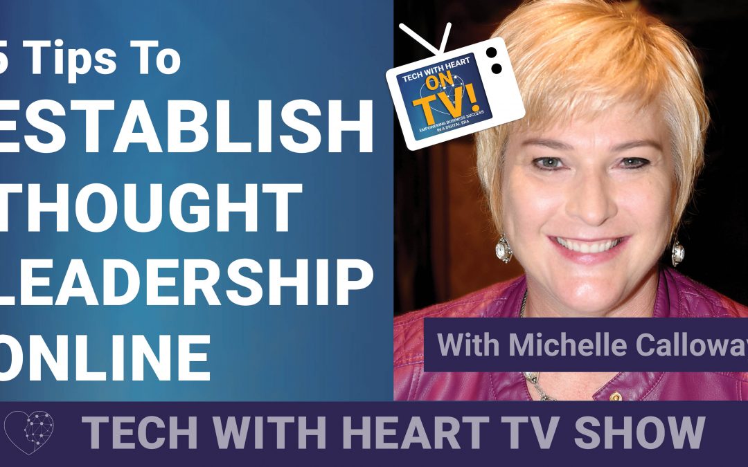 5 Tips to Establish Thought Leadership Online: A Tech With Heart Episode with Michelle Calloway