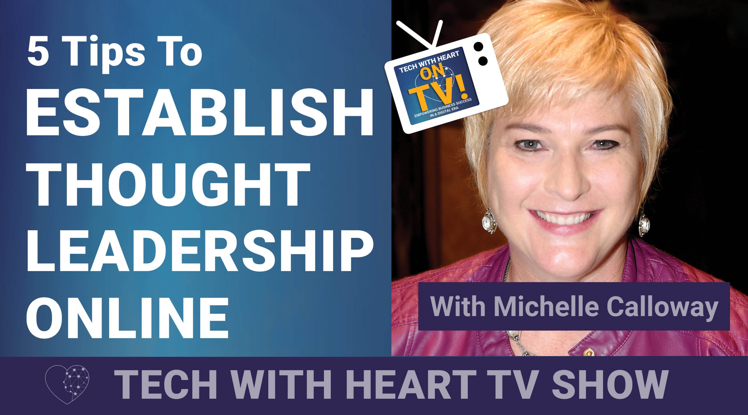 5 Tips To Establish Thought Leadership Online - A Tech With Heart Episode with Michelle Calloway