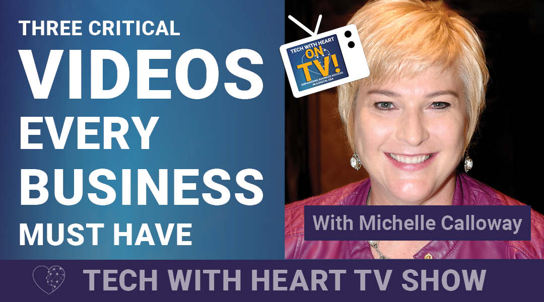 Three Critical Videos Every Business Must Have – A Tech With Heart Episode with Michelle Calloway