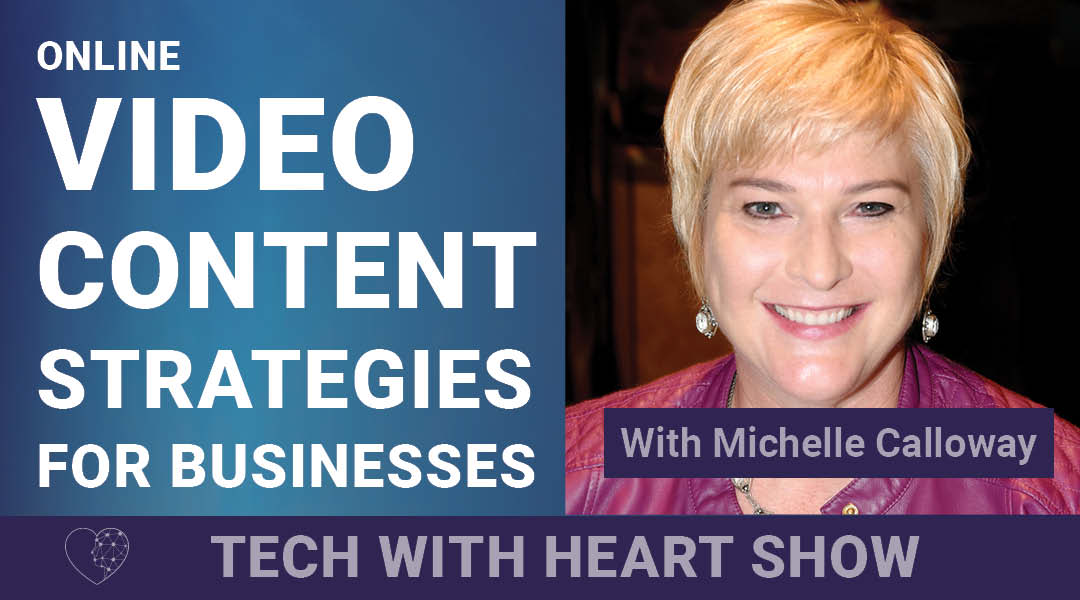 Online Video Content Strategies for Businesses – A Tech With Heart Episode with Michelle Calloway