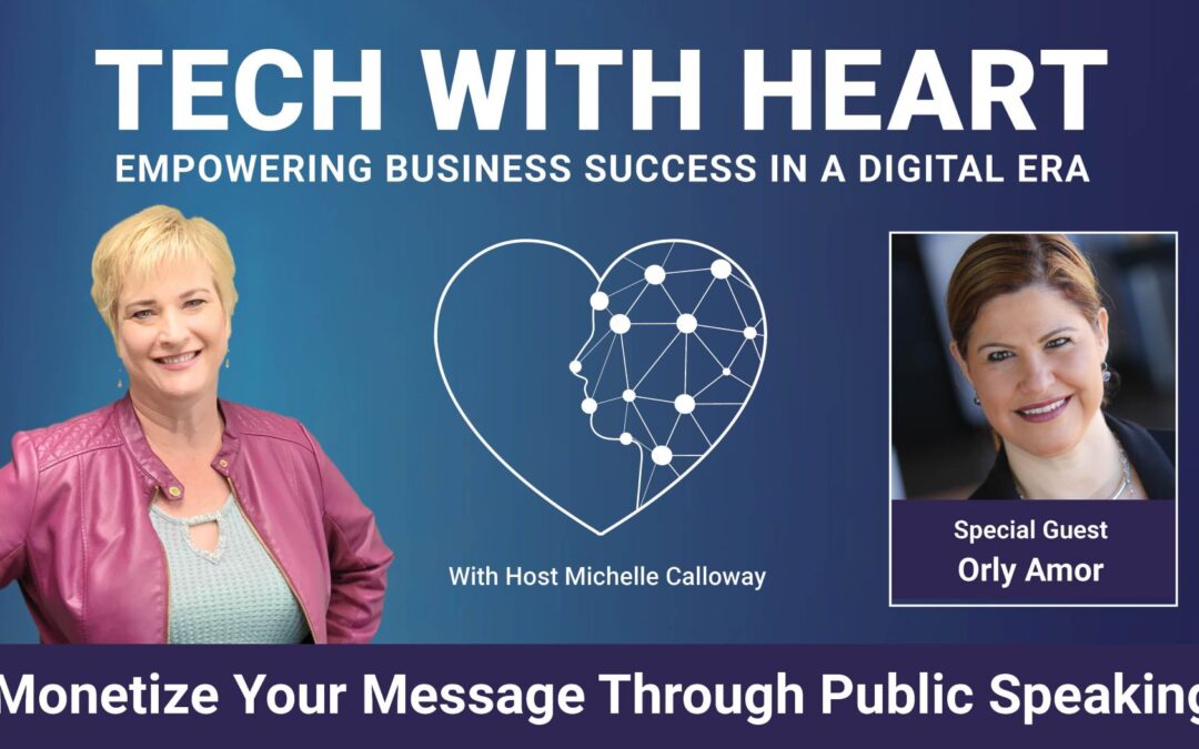 Learn How To Monetize Your Message Through Public Speaking – A Tech With Heart Interview with Orly Armor