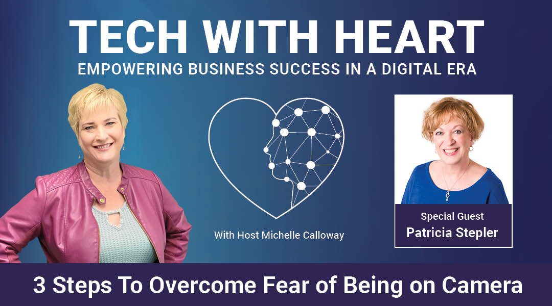 3 Steps To Overcome Fear of Being On Camera – A Tech With Heart Interview with Patricia Stepler