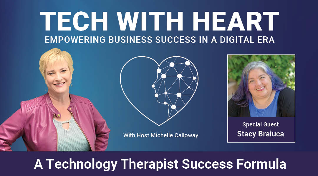 A Technology Therapist Success Formula – A Tech With Heart Interview with Stacy Braiuca