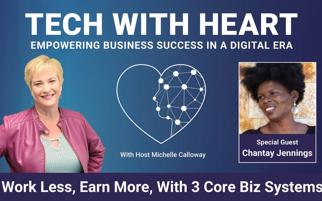 Work Less, Earn More, With 3 Core Biz Systems – A Tech With Heart Interview with Chantay Jennings