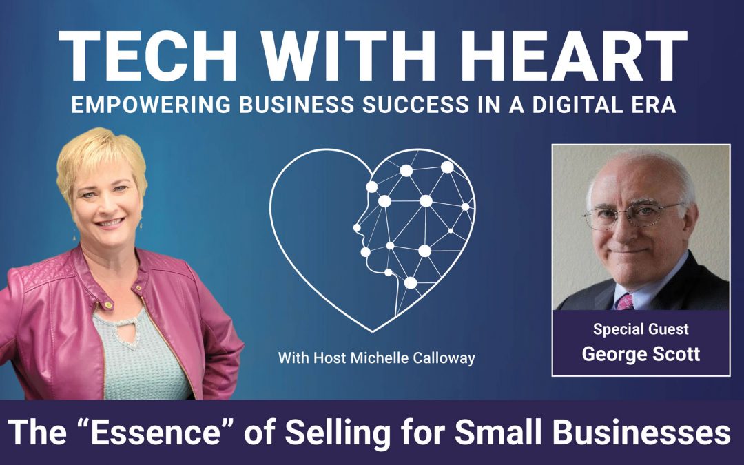 The “Essence” of Selling for Small Businesses – A Tech With Heart Interview with George Scott