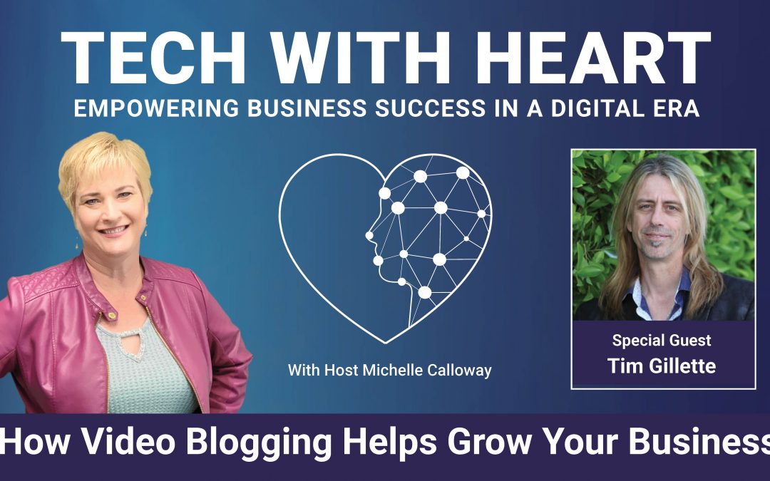 How Video Blogging Helps Grow Your Business – A Tech With Heart Interview – Tim Gillette