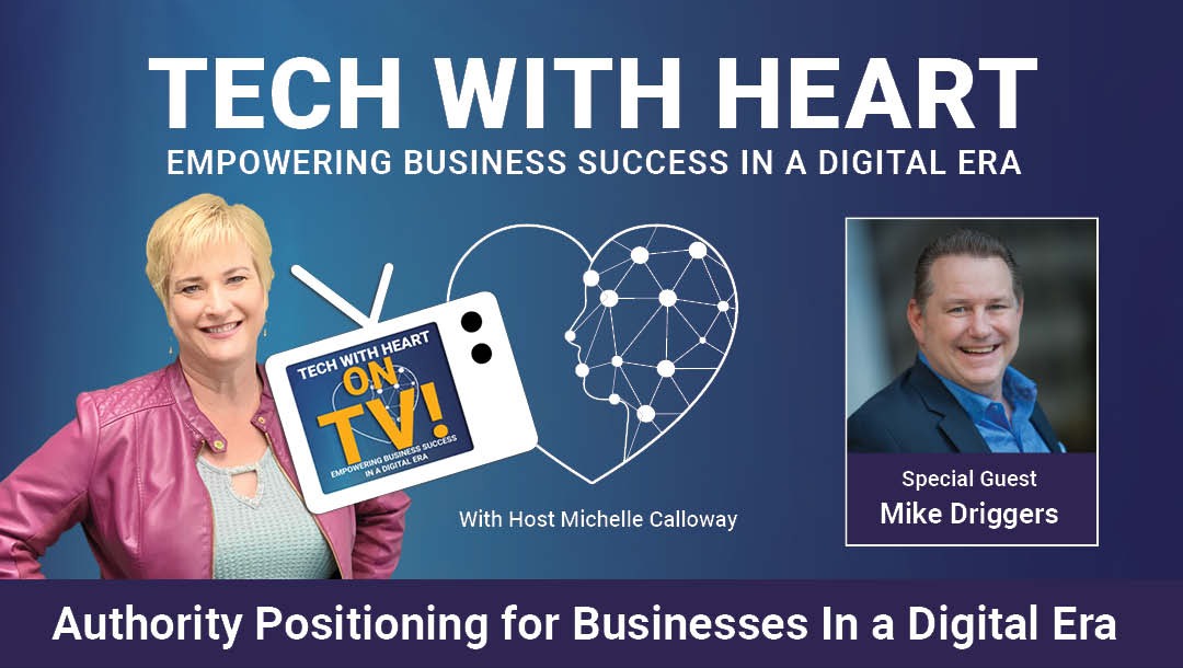 Authority Positioning for Businesses In a Digital Era – Tech With Heart TV Interview with Mike Driggers
