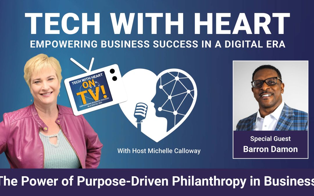 The Power of Purpose-Driven Philanthropy in Business – A Tech With Heart Interview with Barron Damon