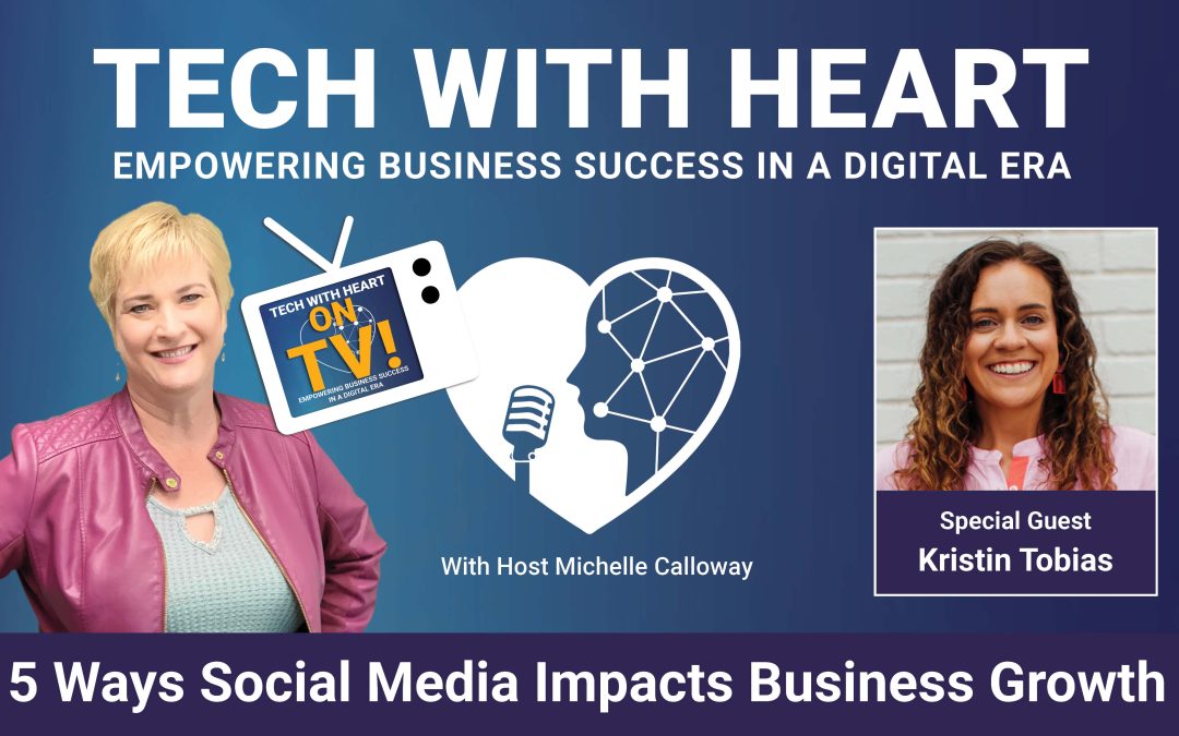 5 Ways Social Media Impacts Business Growth – a Tech With Heart Interview with Kristin Tobias