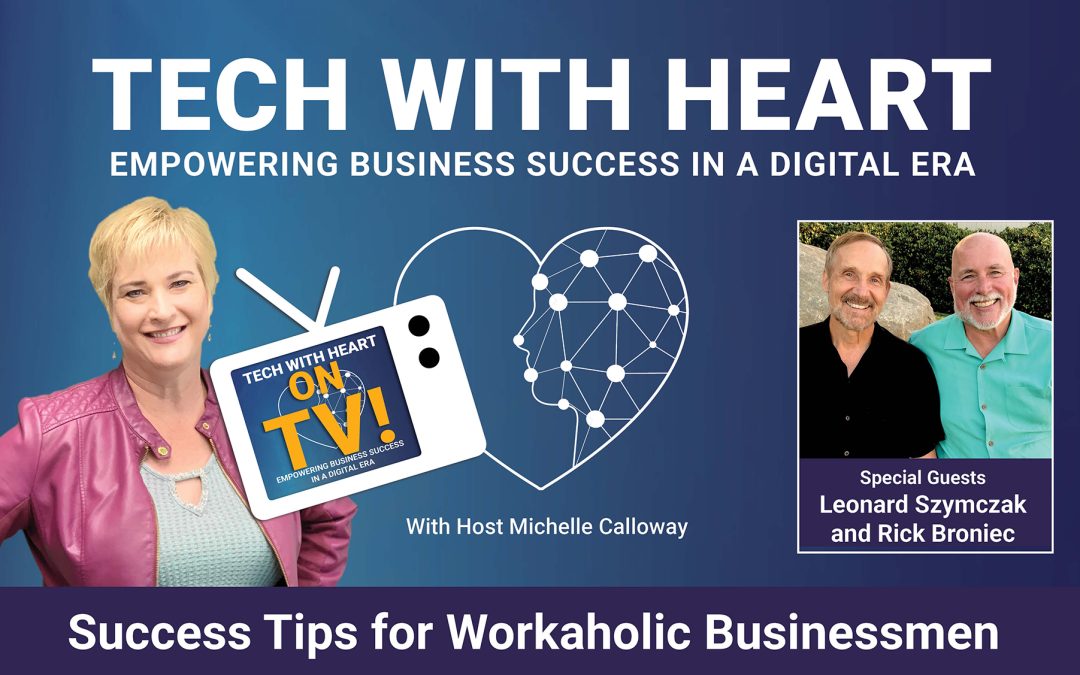 Success Tips for Workaholic Businessmen – A Tech With Heart Interview with Rick Broniec and Leonard Szymczak