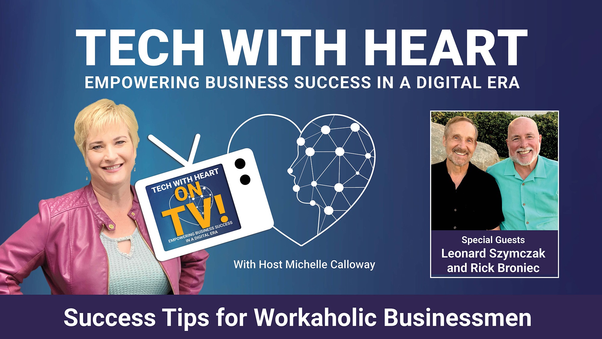 Success Tips for Workaholic Businessmen - A Tech With Heart Interview with Rick Broniec and Leonard Szymczak