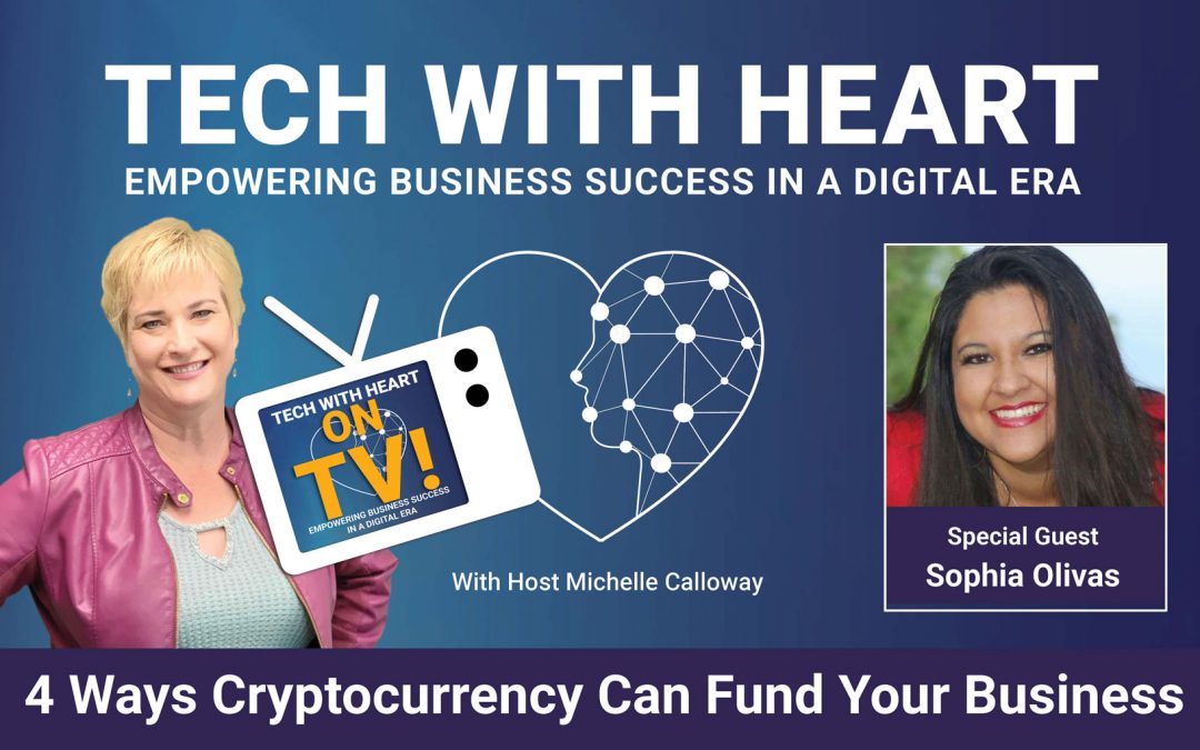 4 Ways Cryptocurrency Can Fund Your Business – A Tech With Heart Interview with Sophia Olivas
