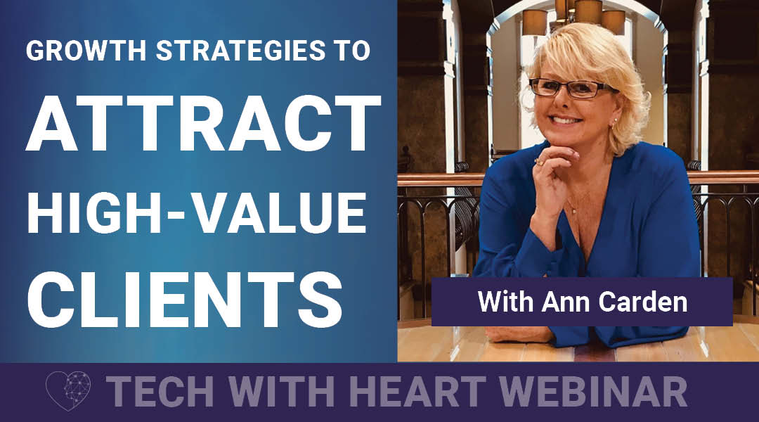 Growth Strategies to Attract High-Value Clients - A Tech With Heart Webinar with Ann Carden